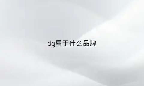 dg属于什么品牌(dg是什么牌子多少价格)