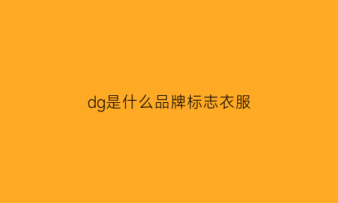 dg是什么品牌标志衣服(标志是dg的衣服)