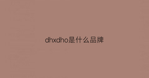 dhxdho是什么品牌(hd是什么牌子)