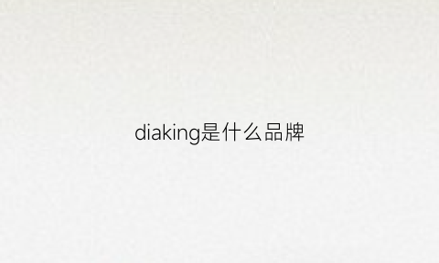 diaking是什么品牌(dia是什么牌子)