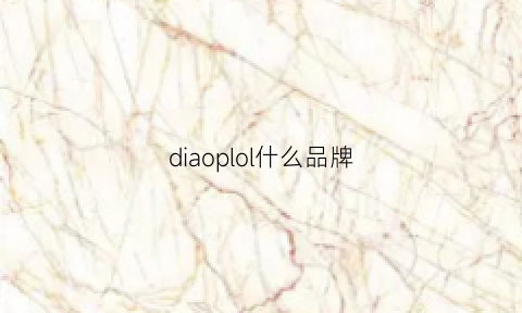 diaoplol什么品牌(olipepui是啥牌子)