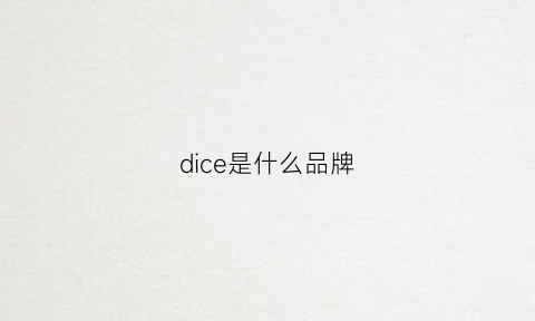 dice是什么品牌(dicerui是什么品牌)