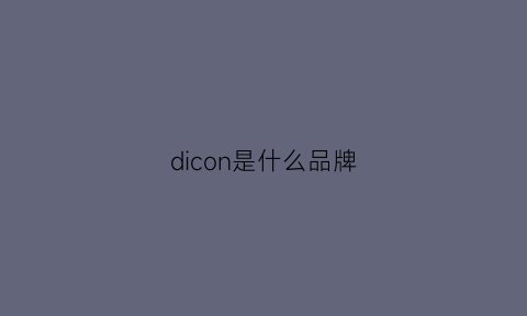 dicon是什么品牌(dicerui是什么牌子)