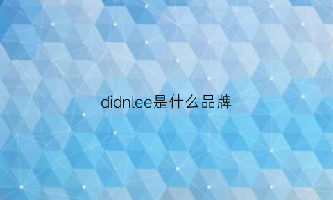 didnlee是什么品牌(diviley是什么牌子)