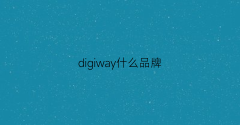digiway什么品牌(digi是什么牌子)