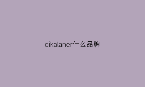 dikalaner什么品牌(dikaco是什么品牌)