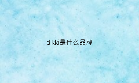 dikki是什么品牌(dikeni是个什么牌子)