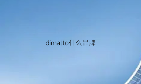 dimatto什么品牌(dimas是什么品牌)