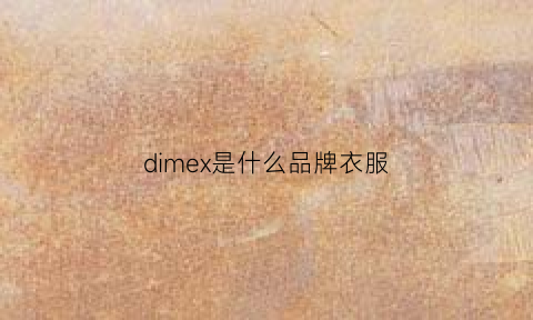 dimex是什么品牌衣服(dimecres是什么牌子)