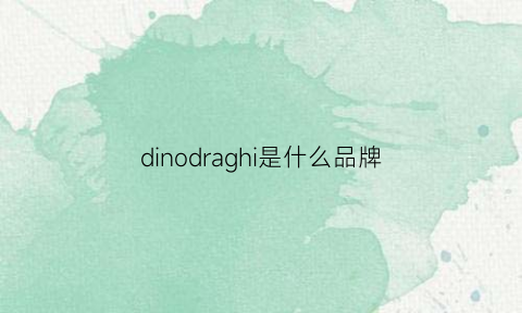 dinodraghi是什么品牌(dininid是什么牌子)