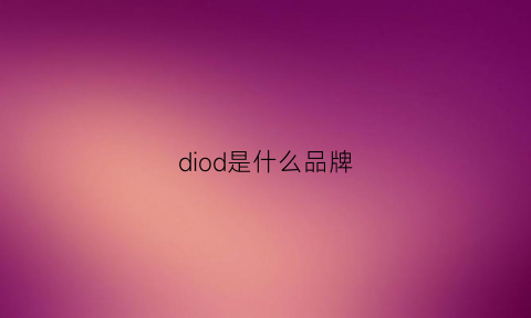 diod是什么品牌(dio什么牌子)