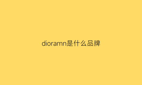 dioramn是什么品牌(dior是什么服装品牌)