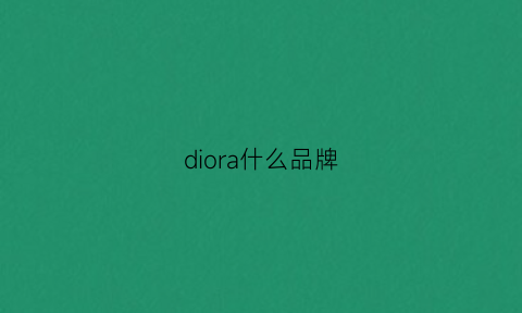 diora什么品牌(dior是啥牌子)