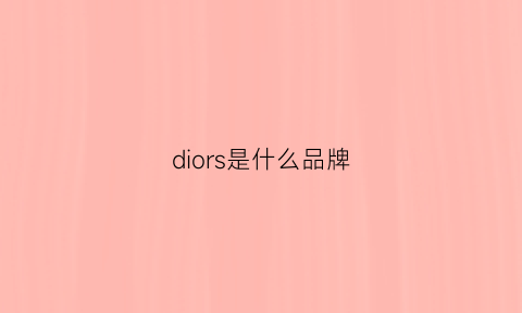 diors是什么品牌(dior是什么衣服)