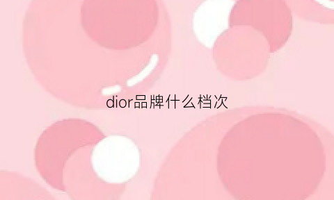 dior品牌什么档次(dior是)