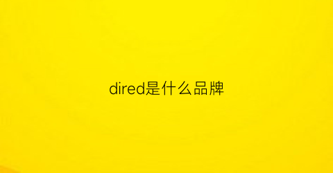 dired是什么品牌(didr是什么牌子)