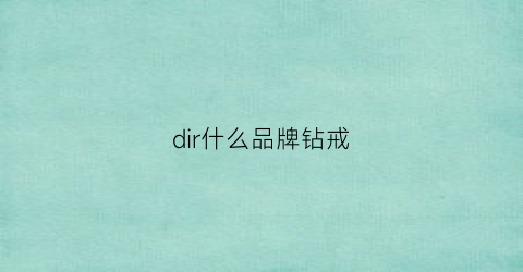 dir什么品牌钻戒(di钻戒什么意思)