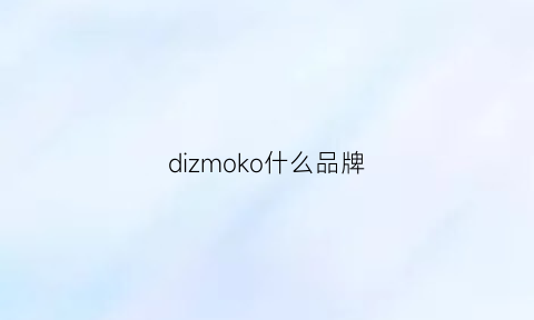 dizmoko什么品牌(dik什么牌子)