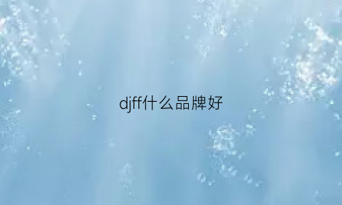 djff什么品牌好(df品牌)