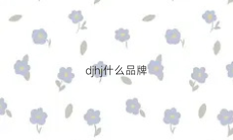 djhj什么品牌(djv是什么品牌)