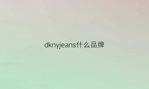 dknyjeans什么品牌(dknyjeans是什么牌子)