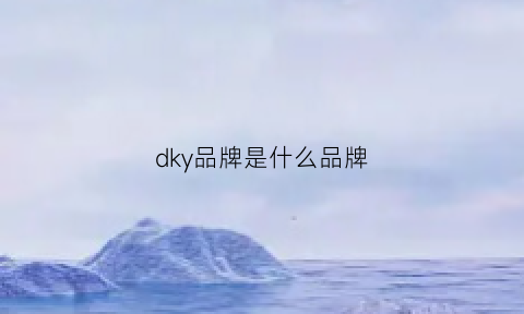 dky品牌是什么品牌(dky叫什么牌子)