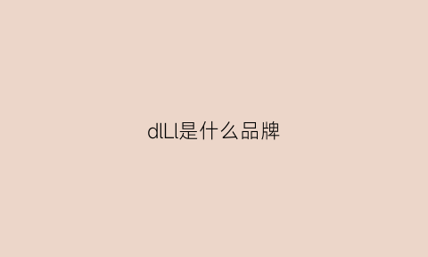 dlLl是什么品牌(dlli是什么品牌)