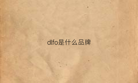 dlfo是什么品牌(dfl是什么牌子衣服)