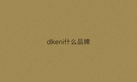 dlkeni什么品牌(dky什么牌子)