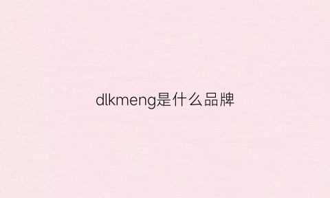 dlkmeng是什么品牌(dlm是什么牌子的衣服)