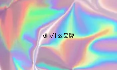 dlrk什么品牌(dlike是什么品牌)