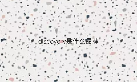 dlscovery是什么品牌(discovered是什么牌子)