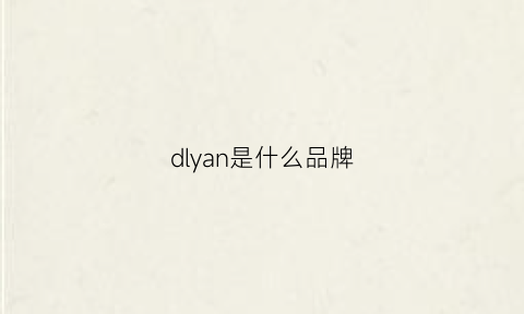 dlyan是什么品牌(dlmy什么品牌)