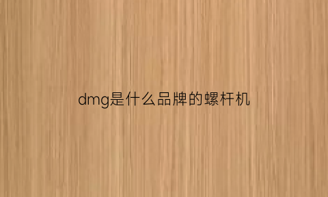 dmg是什么品牌的螺杆机(dmg机床什么档次)