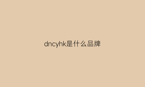 dncyhk是什么品牌(dncy属于什么档次)