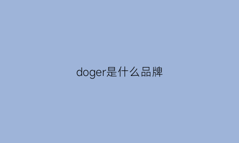 doger是什么品牌(dogogain是什么牌子)