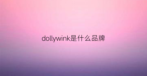 dollywink是什么品牌(dollywink是什么牌子)