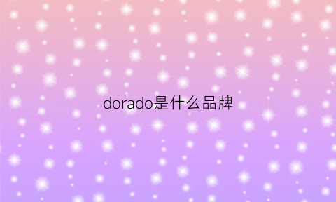 dorado是什么品牌(dora是什么牌子)