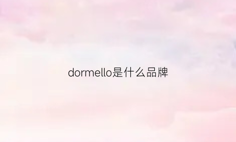 dormello是什么品牌(dormer是什么牌子)