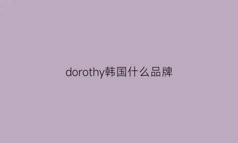 dorothy韩国什么品牌(韩国dottodot官网购物)