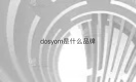 dosyom是什么品牌(dosmsi什么牌子)