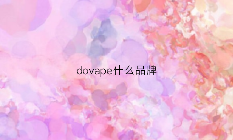 dovape什么品牌(dofeva是什么牌子)