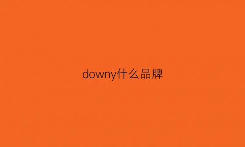 downy什么品牌(downia是什么牌子)