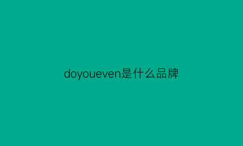 doyoueven是什么品牌(dooya是什么品牌)