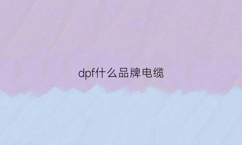 dpf什么品牌电缆(dp电缆如何接线图)