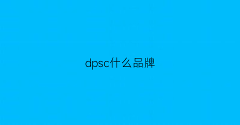 dpsc什么品牌(dpc什么牌子)