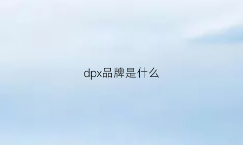 dpx品牌是什么(dp是什么品牌的商标)