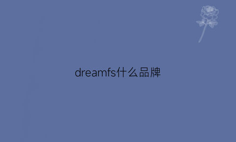 dreamfs什么品牌(dreams是什么品牌)