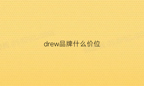 drew品牌什么价位(drew品牌官网)