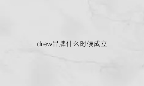 drew品牌什么时候成立(drew品牌中文名)